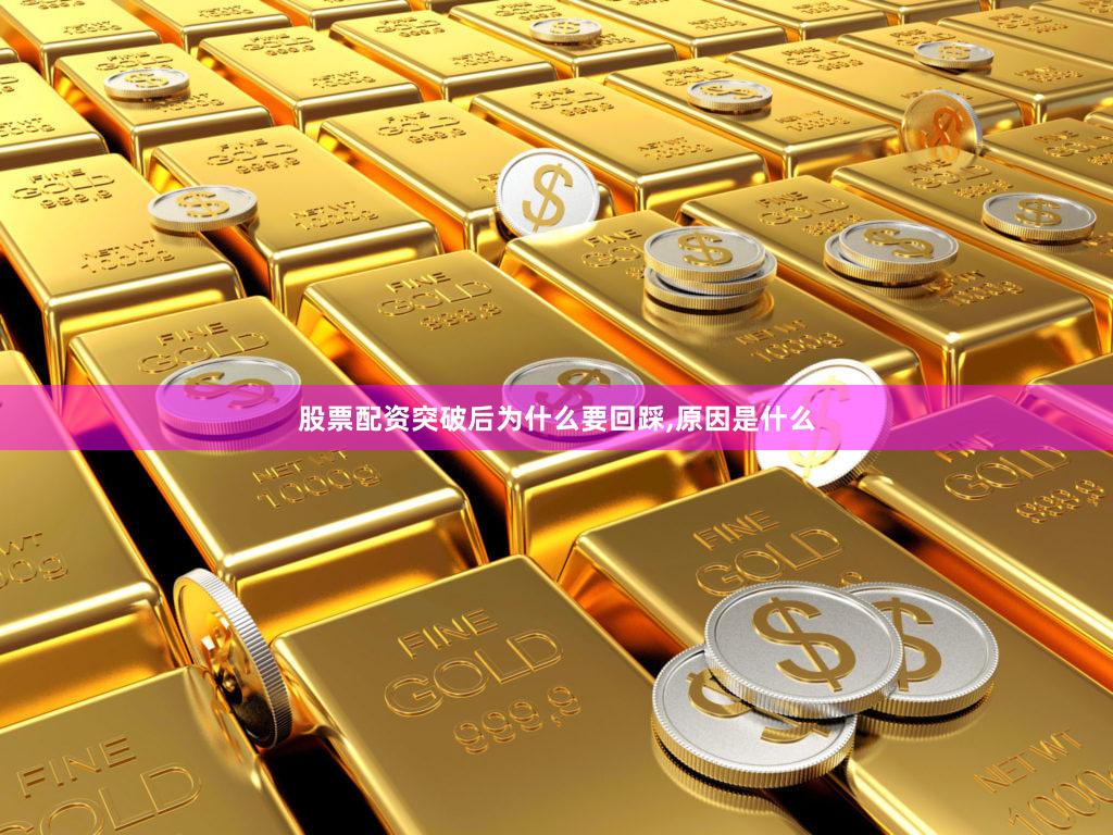 股票配资突破后为什么要回踩,原因是什么