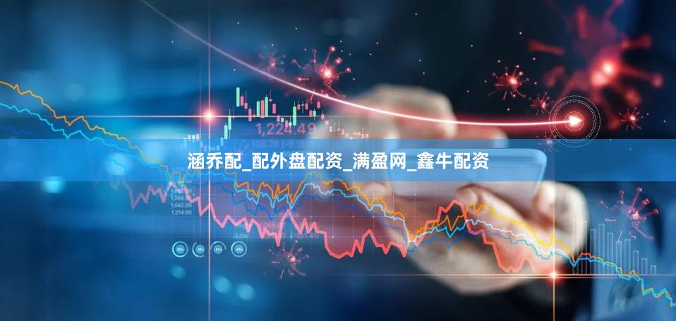涵乔配_配外盘配资_满盈网_鑫牛配资