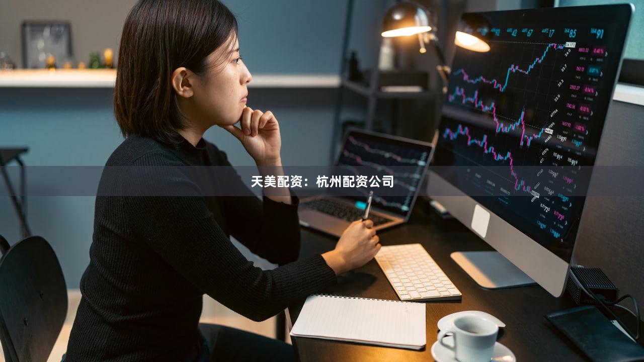 天美配资：杭州配资公司