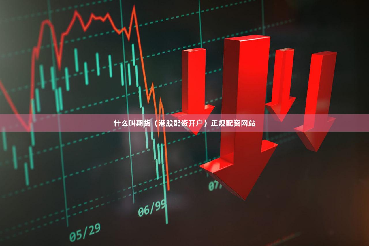 什么叫期货（港股配资开户）正规配资网站