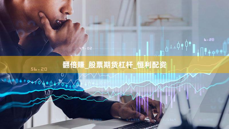 翻倍赚_股票期货杠杆_恒利配资