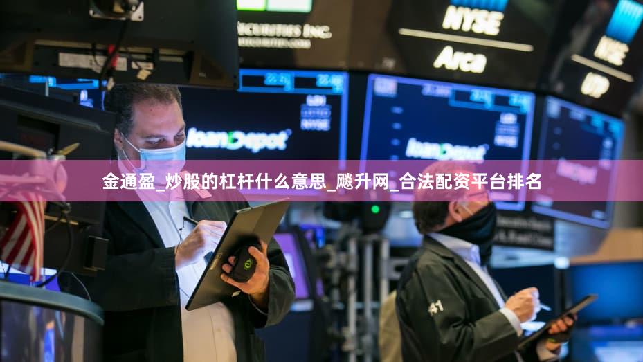 金通盈_炒股的杠杆什么意思_飚升网_合法配资平台排名