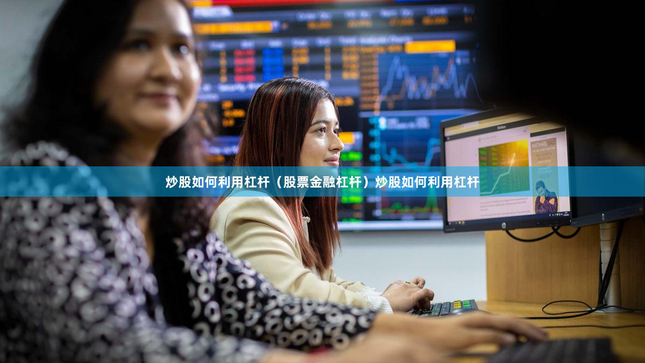 炒股如何利用杠杆（股票金融杠杆）炒股如何利用杠杆