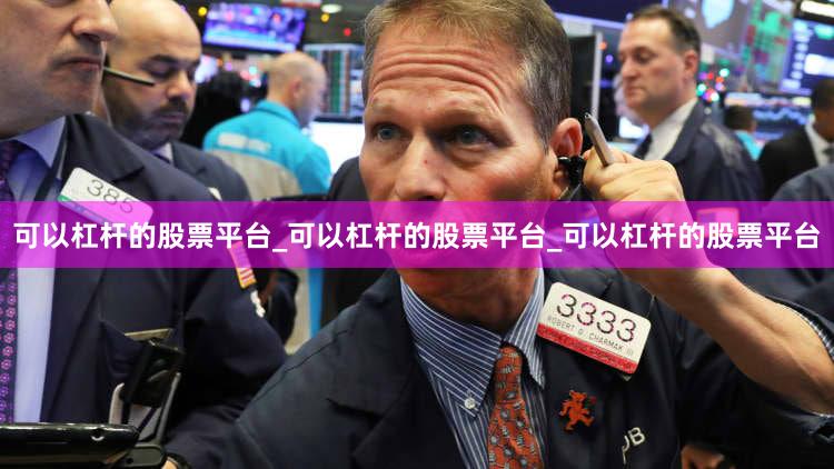 可以杠杆的股票平台_可以杠杆的股票平台_可以杠杆的股票平台