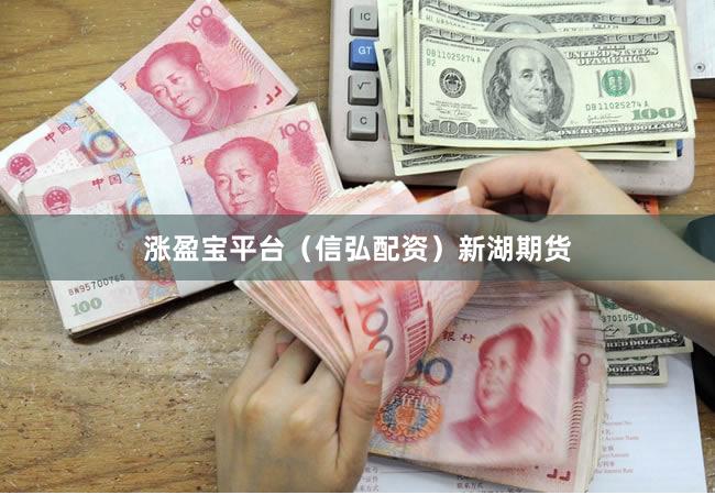 涨盈宝平台（信弘配资）新湖期货