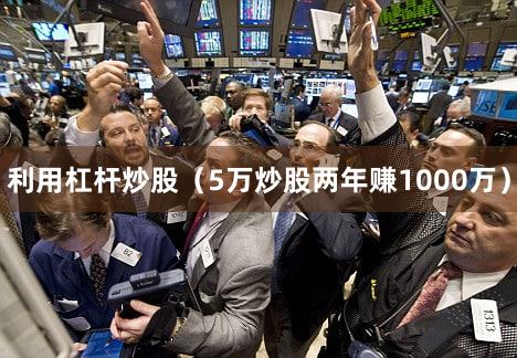 利用杠杆炒股（5万炒股两年赚1000万）