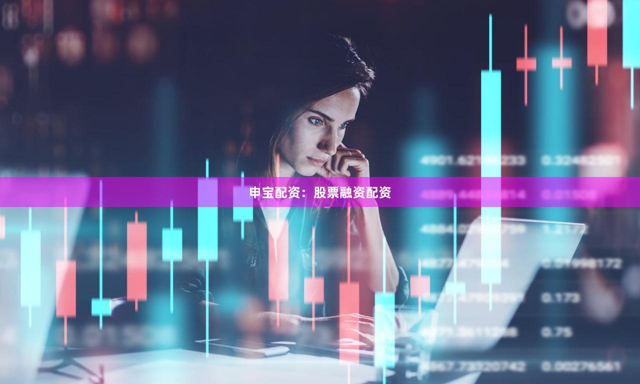 申宝配资：股票融资配资