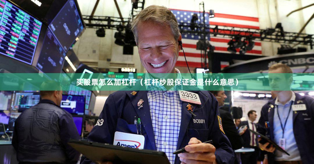 买股票怎么加杠杆（杠杆炒股保证金是什么意思）