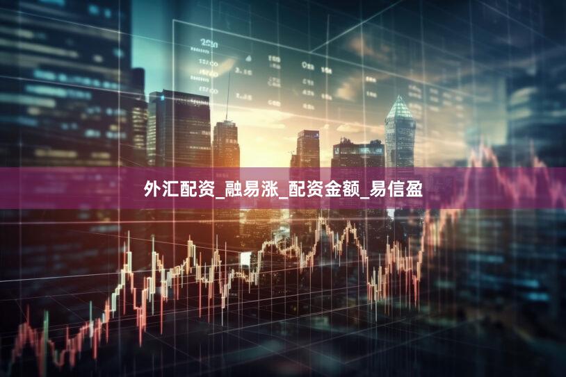 外汇配资_融易涨_配资金额_易信盈