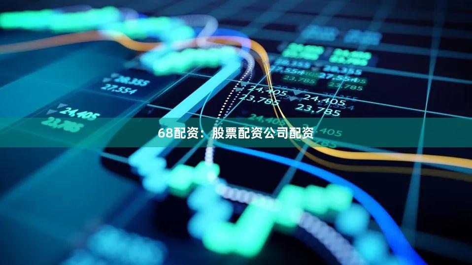 68配资：股票配资公司配资