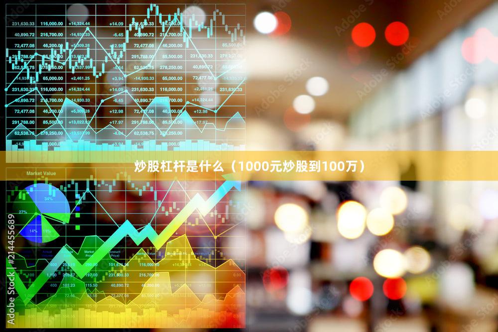 炒股杠杆是什么（1000元炒股到100万）