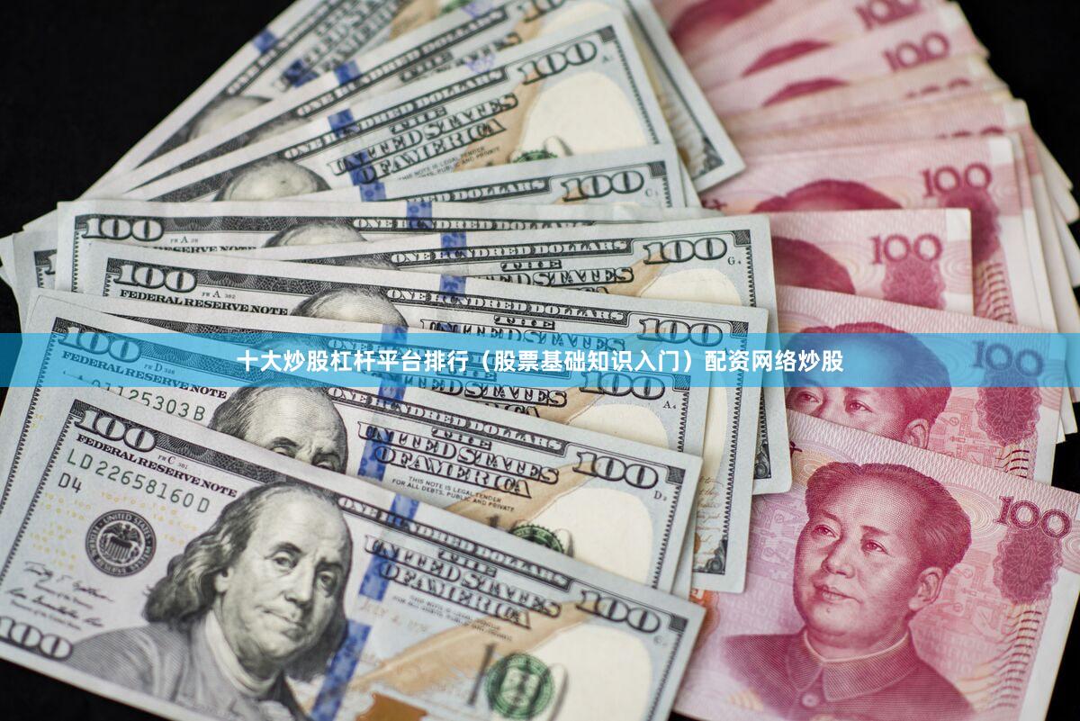 十大炒股杠杆平台排行（股票基础知识入门）配资网络炒股
