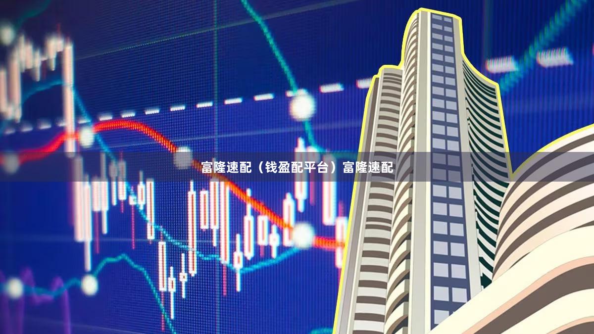 富隆速配（钱盈配平台）富隆速配