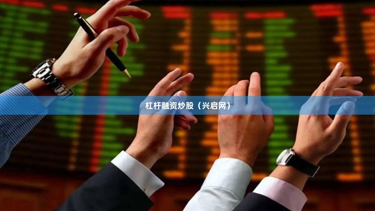 杠杆融资炒股（兴启网）