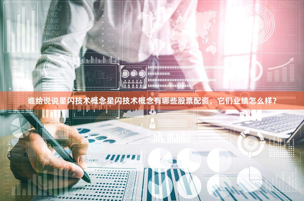谁给说说星闪技术概念星闪技术概念有哪些股票配资，它们业绩怎么样？
