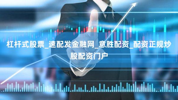 杠杆式股票_速配发金融网_意胜配资_配资正规炒股配资门户