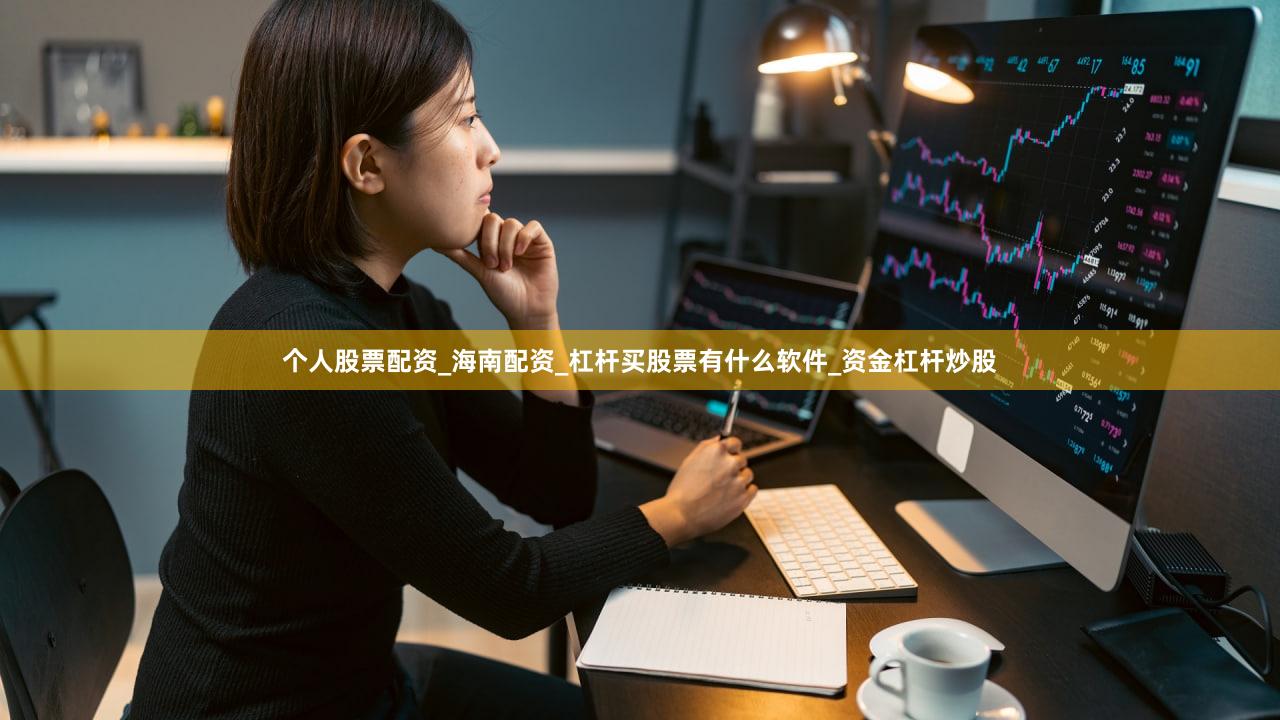 个人股票配资_海南配资_杠杆买股票有什么软件_资金杠杆炒股