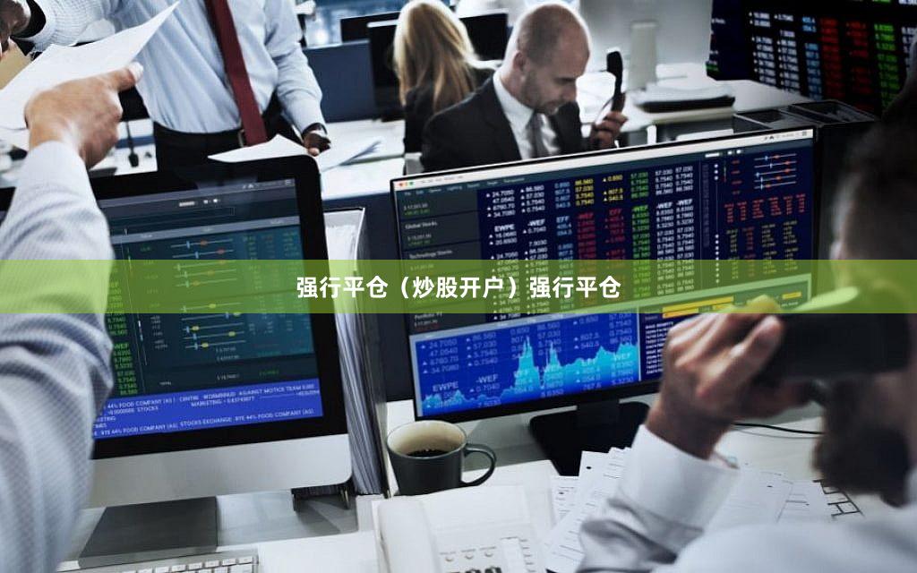 强行平仓（炒股开户）强行平仓