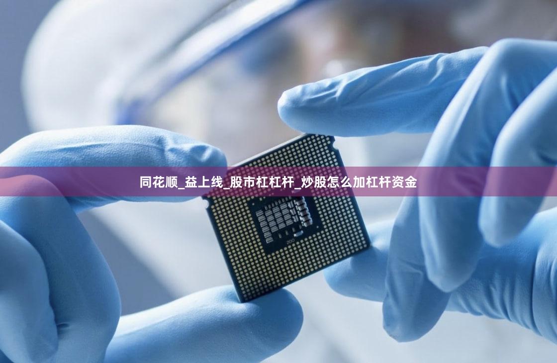 同花顺_益上线_股市杠杠杆_炒股怎么加杠杆资金