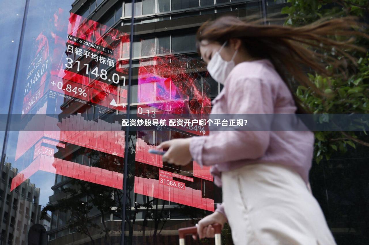配资炒股导航 配资开户哪个平台正规？