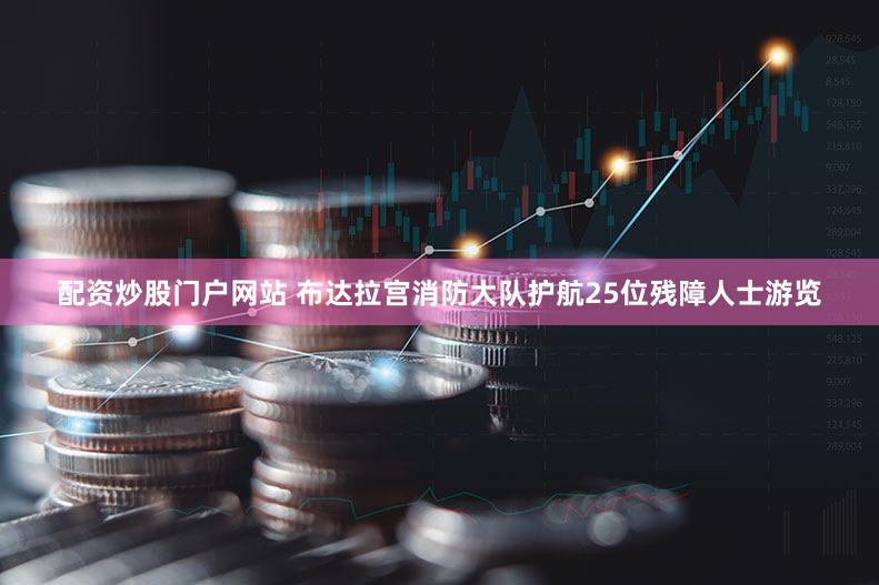 配资炒股门户网站 布达拉宫消防大队护航25位残障人士游览