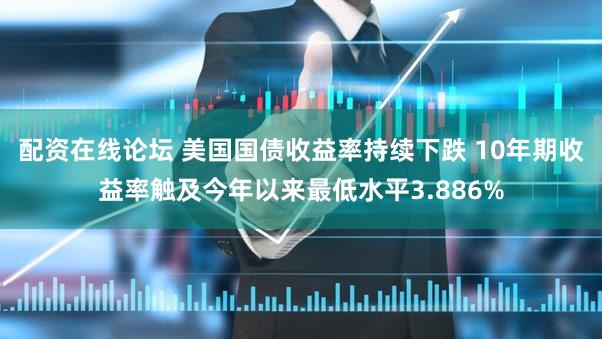 配资在线论坛 美国国债收益率持续下跌 10年期收益率触及今年以来最低水平3.886%