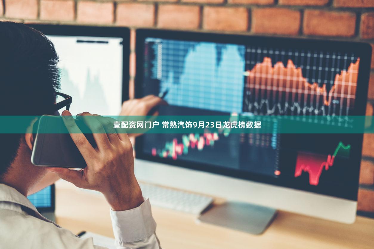 壹配资网门户 常熟汽饰9月23日龙虎榜数据