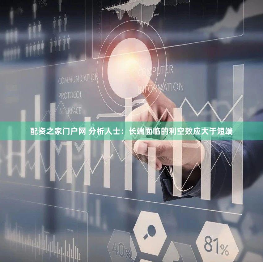 配资之家门户网 分析人士：长端面临的利空效应大于短端