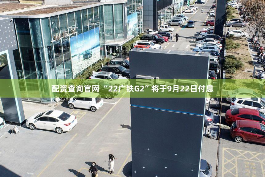 配资查询官网 “22广铁G2”将于9月22日付息